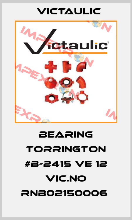 Bearing Torrington #B-2415 VE 12 Vic.No RNB02150006  Victaulic