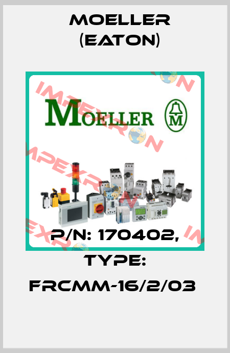 P/N: 170402, Type: FRCMM-16/2/03  Moeller (Eaton)