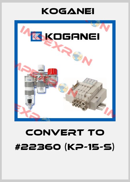 CONVERT TO #22360 (KP-15-S)  Koganei