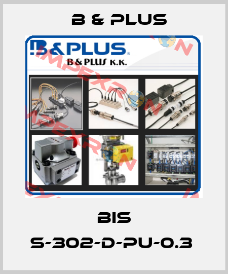 BIS S-302-D-PU-0.3  B & PLUS