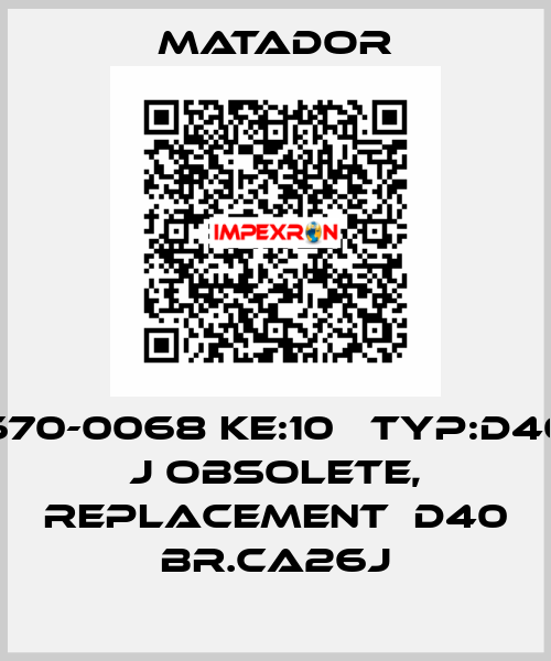 670-0068 Ke:10   TYP:D40 J obsolete, replacement  D40 BR.CA26J Matador