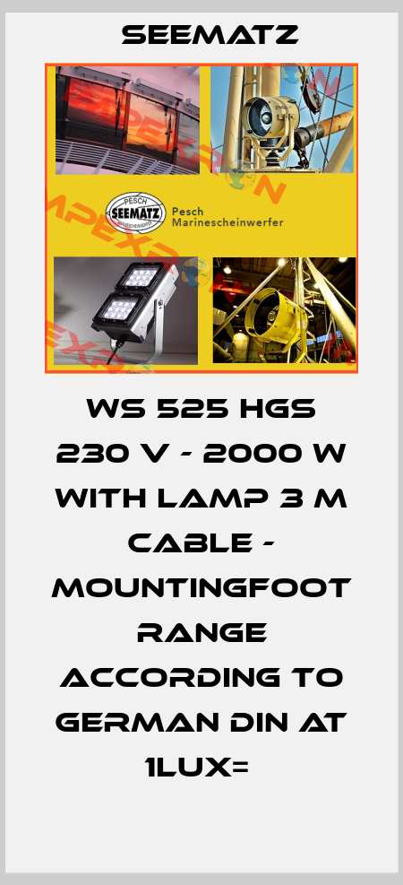 WS 525 HGS 230 V - 2000 W WITH LAMP 3 M CABLE - MOUNTINGFOOT RANGE ACCORDING TO GERMAN DIN AT 1LUX=  Seematz