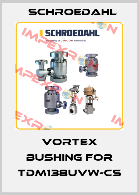 Vortex Bushing for TDM138UVW-CS Schroedahl